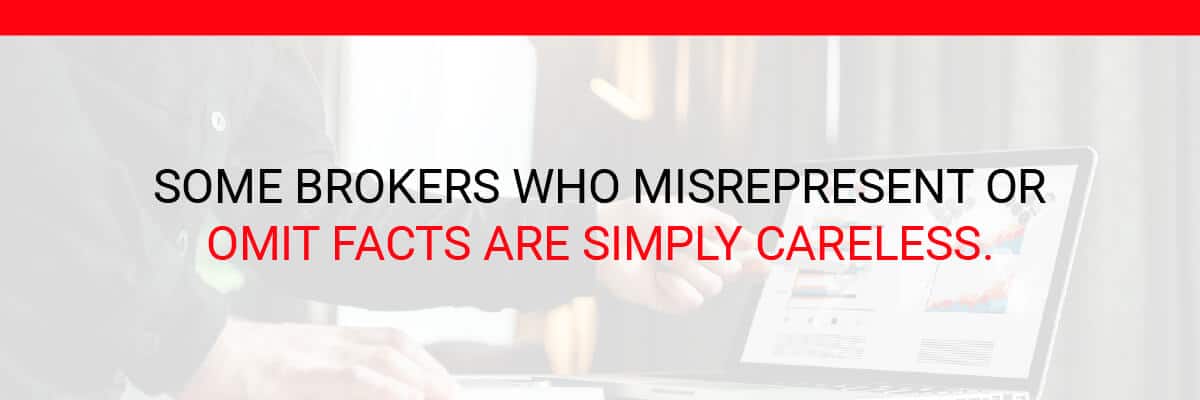 Some brokers who misrepresent or omit facts are simply careless