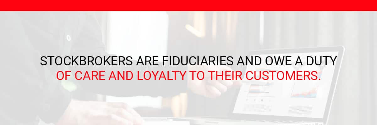 Stockbrokers are fiduciaries and owe a duty of care and loyalty to their customers